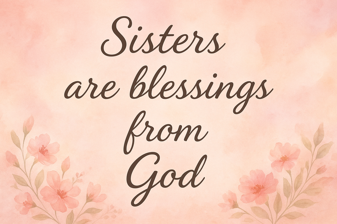 12 Sisters are blessings from God Quotes to Celebrate Faith, Family, and Love